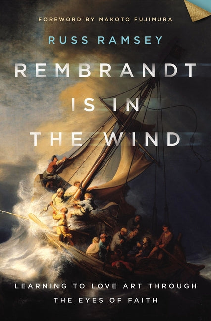 Rembrandt Is in the Wind: Learning to Love Art Through the Eyes of Faith -- Russ Ramsey, Hardcover