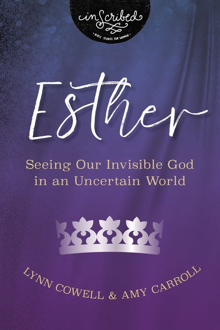 Esther: Seeing Our Invisible God in an Uncertain World -- Lynn Cowell, Paperback