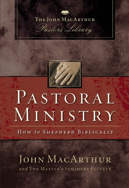 Pastoral Ministry: How to Shepherd Biblically -- John F. MacArthur, Paperback