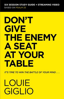Don't Give the Enemy a Seat at Your Table Bible Study Guide Plus Streaming Video: It's Time to Win the Battle of Your Mind by Giglio, Louie