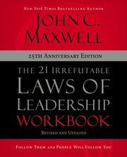 The 21 Irrefutable Laws of Leadership Workbook 25th Anniversary Edition: Follow Them and People Will Follow You by Maxwell, John C.