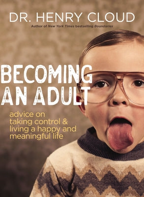 Becoming an Adult: Advice on Taking Control and Living a Happy, Meaningful Life -- Henry Cloud, Paperback