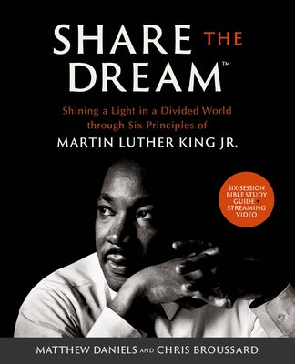 Share the Dream Bible Study Guide Plus Streaming Video: Shining a Light in a Divided World Through Six Principles of Martin Luther King Jr. -- Matthew Daniels, Paperback