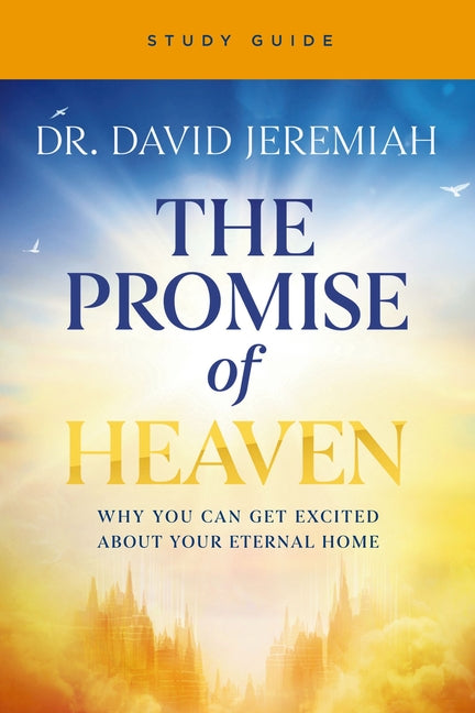 The Promise of Heaven Bible Study Guide: Why You Can Get Excited about Your Eternal Home by Jeremiah, David