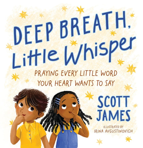 Deep Breath, Little Whisper: Praying Every Little Word Your Heart Wants to Say -- Scott James, Hardcover
