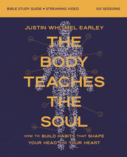 The Body Teaches the Soul Bible Study Guide Plus Streaming Video: How to Build Habits That Shape Your Head and Your Heart by Earley, Justin Whitmel