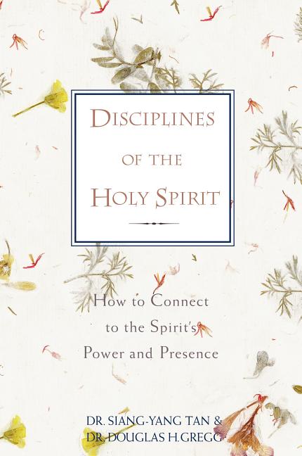 Disciplines of the Holy Spirit: How to Connect to the Spirit's Power and Presence -- Siang-Yang Tan, Paperback