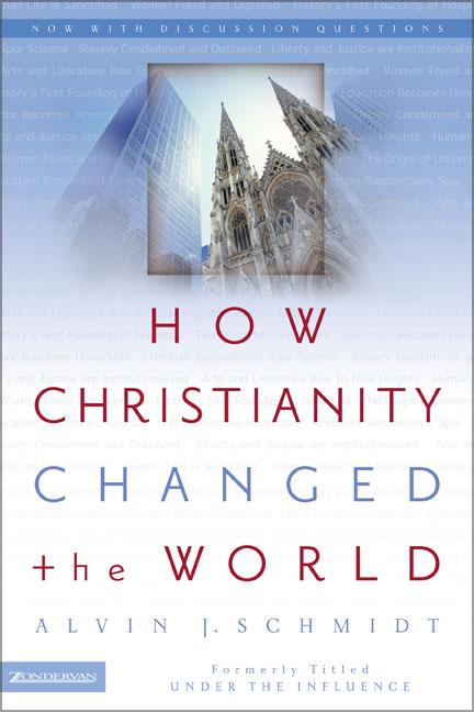How Christianity Changed the World -- Alvin J. Schmidt, Paperback