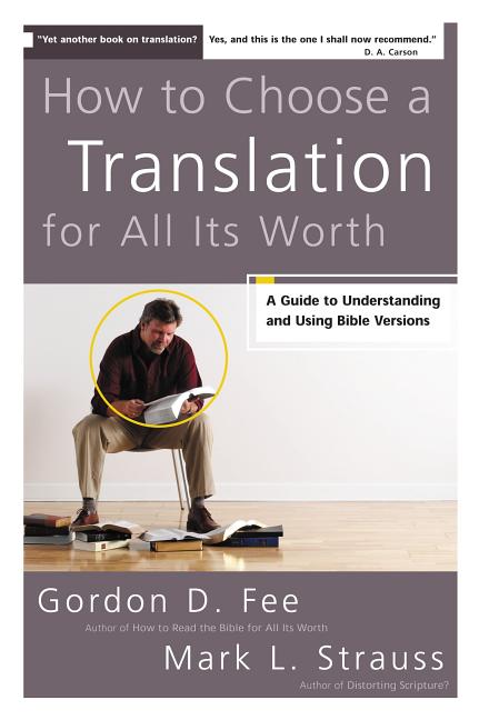 How to Choose a Translation for All Its Worth: A Guide to Understanding and Using Bible Versions -- Gordon D. Fee, Paperback