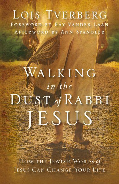 Walking in the Dust of Rabbi Jesus: How the Jewish Words of Jesus Can Change Your Life -- Lois Tverberg, Paperback