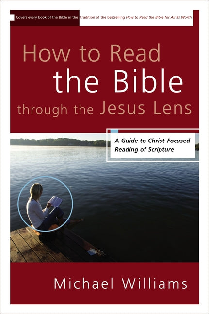 The How to Read the Bible through the Jesus Lens: A Guide to Christ-Focused Reading of Scripture -- Michael Williams, Paperback