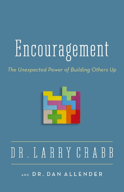 The Encouragement: The Unexpected Power of Building Others Up -- Larry Crabb, Paperback