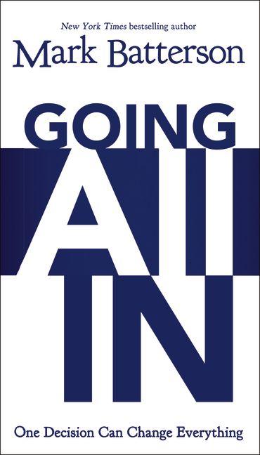 The Going All In: One Decision Can Change Everything -- Mark Batterson, Paperback