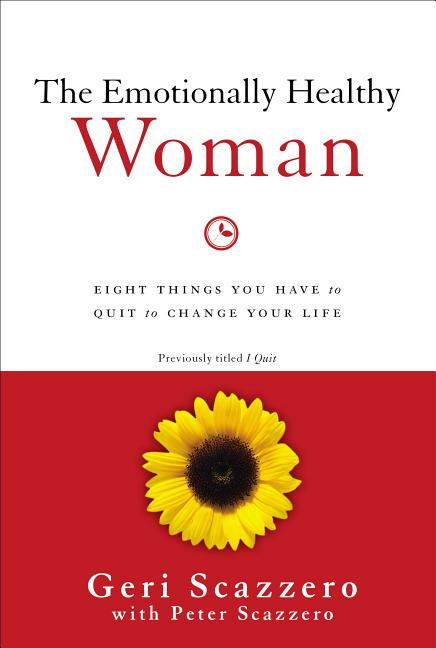 The Emotionally Healthy Woman: Eight Things You Have to Quit to Change Your Life -- Geri Scazzero, Paperback