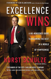Excellence Wins: A No-Nonsense Guide to Becoming the Best in a World of Compromise by Schulze, Horst