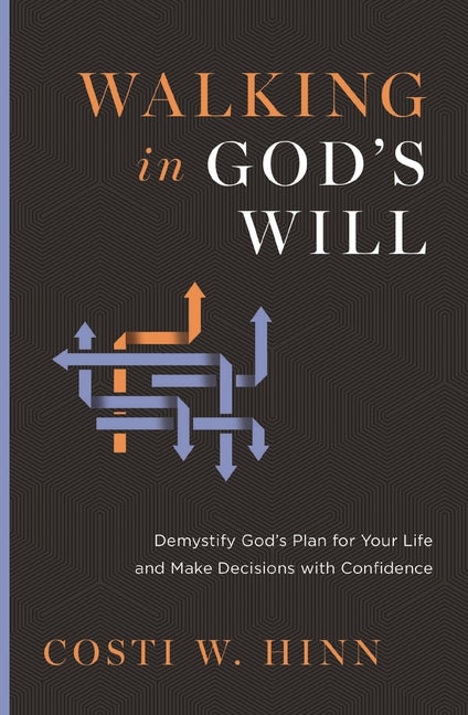 Walking in God's Will: Demystify God's Plan for Your Life and Make Decisions with Confidence -- Costi W. Hinn, Paperback