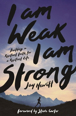 I Am Weak, I Am Strong: Building a Resilient Faith for a Resilient Life -- Jay Hewitt, Paperback