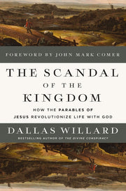 The Scandal of the Kingdom: How the Parables of Jesus Revolutionize Life with God by Willard, Dallas