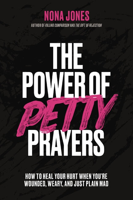 The Power of Petty Prayers: How to Heal Your Hurt When You're Wounded, Weary, and Just Plain Mad -- Nona Jones, Hardcover