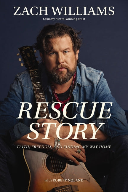 Rescue Story: Faith, Freedom, and Finding My Way Home -- Zach Williams, Hardcover