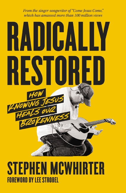 Radically Restored: How Knowing Jesus Heals Our Brokenness -- Stephen McWhirter, Paperback