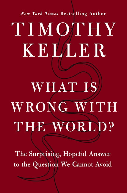 What Is Wrong with the World?: The Surprising, Hopeful Answer to the Question We Cannot Avoid -- Timothy Keller, Hardcover