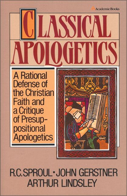 Classical Apologetics: A Rational Defense of the Christian Faith and a Critique of Presuppositional Apologetics -- John H. Gerstner, Paperback
