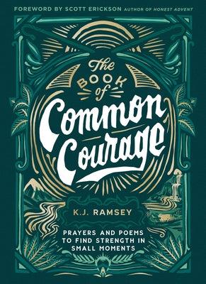 The Book of Common Courage: Prayers and Poems to Find Strength in Small Moments -- K. J. Ramsey, Hardcover