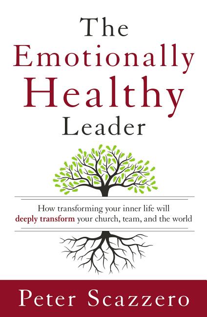 The Emotionally Healthy Leader: How Transforming Your Inner Life Will Deeply Transform Your Church, Team, and the World -- Peter Scazzero, Hardcover
