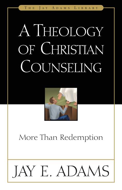 A Theology of Christian Counseling: More Than Redemption -- Jay E. Adams, Paperback