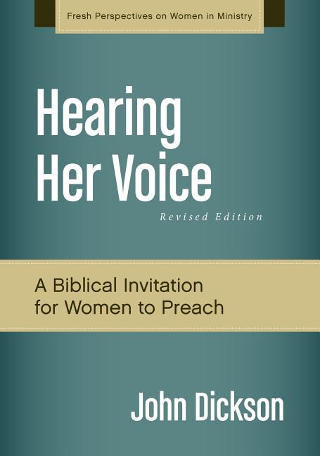 Hearing Her Voice, Revised Edition: A Case for Women Giving Sermons -- John Dickson, Paperback