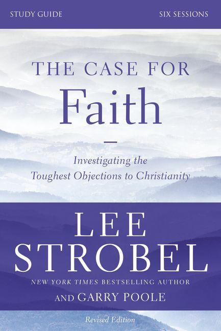 The Case for Faith Bible Study Guide Revised Edition: Investigating the Toughest Objections to Christianity -- Lee Strobel, Paperback