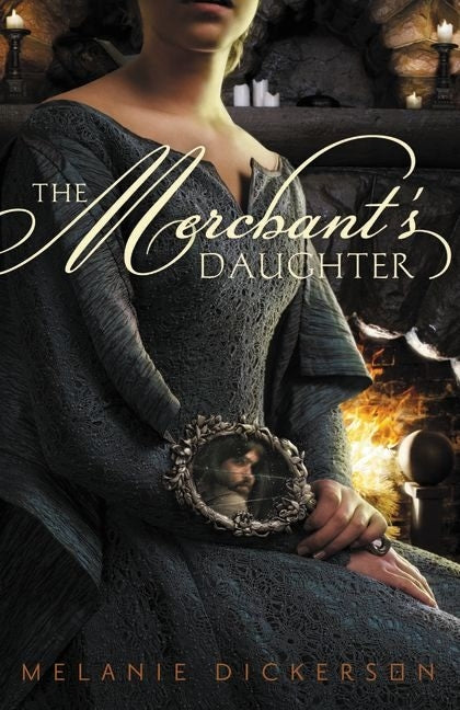 The Merchant's Daughter -- Melanie Dickerson, Paperback