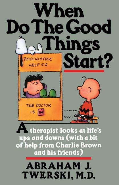 When Do the Good Things Start?: A Therapist Looks at Life's Ups and Downs (with a Bit of Help from Charlie Brown and His Friends) -- Abraham J. Twerski, Paperback