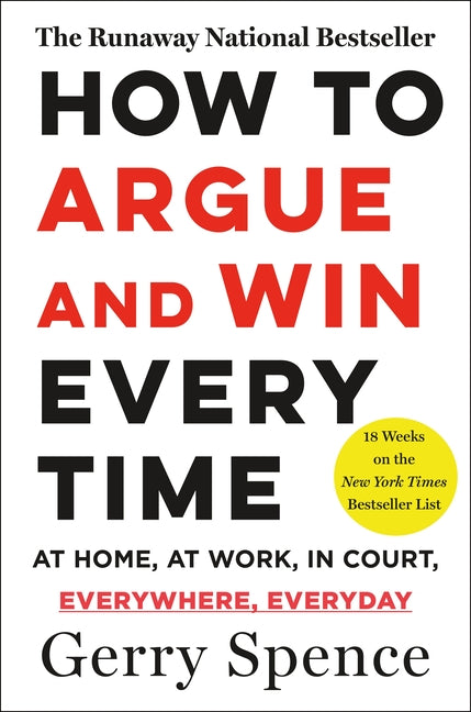 How to Argue & Win Every Time: At Home, at Work, in Court, Everywhere, Everyday -- Gerry Spence, Paperback