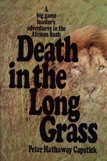 Death in the Long Grass: A Big Game Hunter's Adventures in the African Bush -- Peter Hathaway Capstick, Hardcover