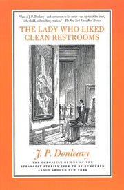 The Lady Who Liked Clean Restrooms: The Chronicle of One of the Strangest Stories Ever to Be Rumoured about Around New York by Donleavy, James Patrick
