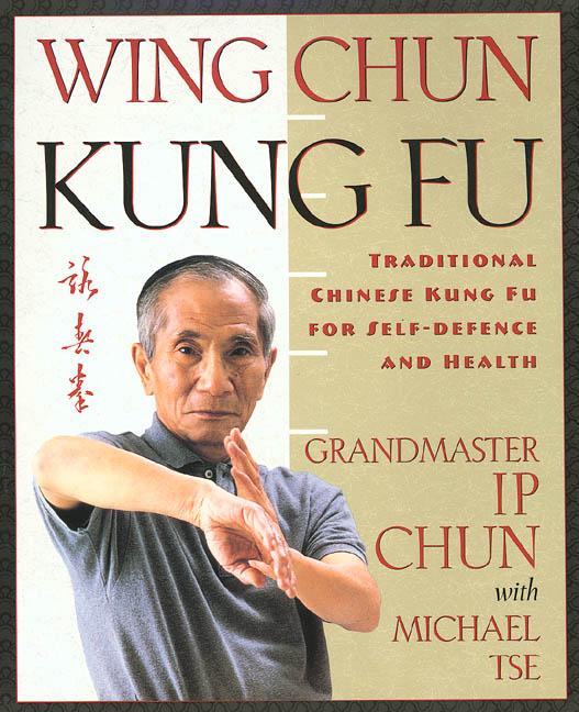 Wing Chun Kung Fu: Traditional Chinese King Fu for Self-Defense and Health -- Ip Chun, Paperback