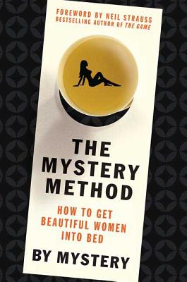 The Mystery Method: How to Get Beautiful Women Into Bed -- Mystery, Hardcover