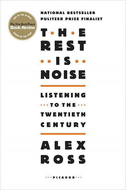 The Rest Is Noise: Listening to the Twentieth Century -- Alex Ross, Paperback