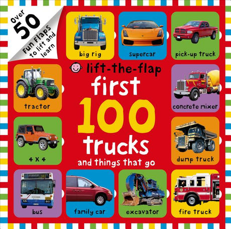 First 100 Lift-The-Flap: Trucks and Things That Go: Over 50 Fun Flaps to Lift and Learn -- Roger Priddy, Hardcover