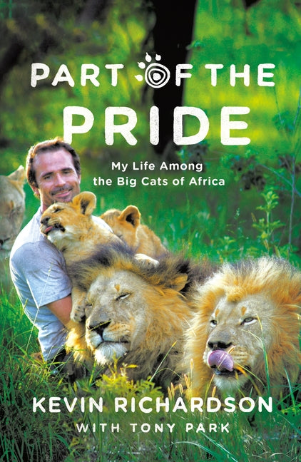 Part of the Pride: My Life Among the Big Cats of Africa -- Kevin Richardson, Paperback