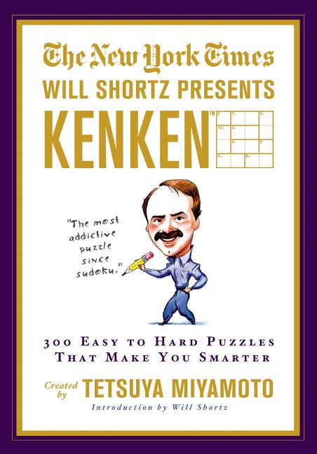 The New York Times Will Shortz Presents Kenken: 300 Easy to Hard Puzzles That Make You Smarter -- New York Times, Paperback