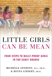 Little Girls Can Be Mean: Four Steps to Bully-Proof Girls in the Early Grades by Anthony, Michelle