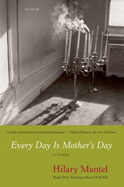 Every Day Is Mother's Day by Mantel, Hilary