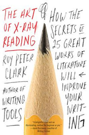 The Art of X-Ray Reading: How the Secrets of 25 Great Works of Literature Will Improve Your Writing by Clark, Roy Peter