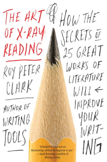 The Art of X-Ray Reading: How the Secrets of 25 Great Works of Literature Will Improve Your Writing by Clark, Roy Peter