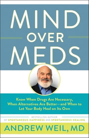 Mind Over Meds: Know When Drugs Are Necessary, When Alternatives Are Better-And When to Let Your Body Heal on Its Own by Weil, Andrew