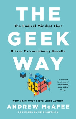 The Geek Way: The Radical Mindset That Drives Extraordinary Results -- Andrew McAfee, Hardcover
