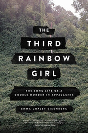The Third Rainbow Girl: The Long Life of a Double Murder in Appalachia by Eisenberg, Emma Copley